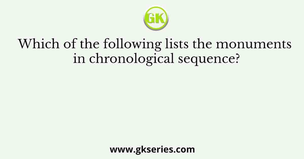 Which of the following lists the monuments in chronological sequence?