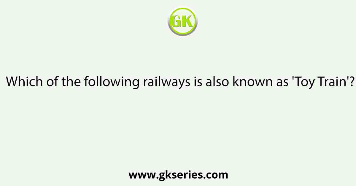 Which of the following railways is also known as 'Toy Train'?