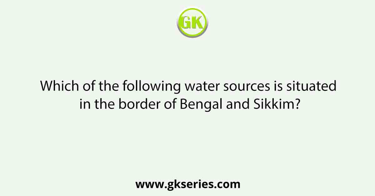 Which of the following water sources is situated in the border of Bengal and Sikkim?