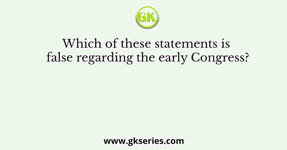 Which of these statements is false regarding the early Congress?