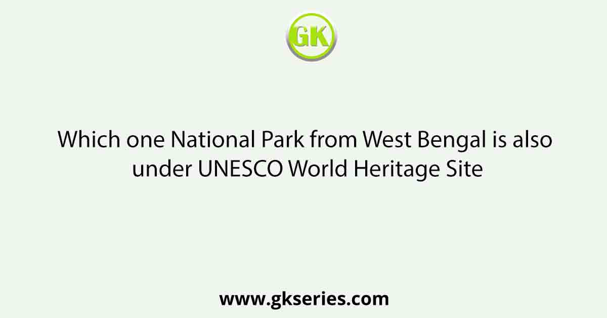 Which one National Park from West Bengal is also under UNESCO World Heritage Site