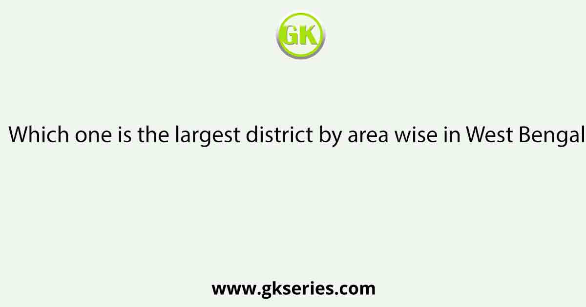 Which one is the largest district by area wise in West Bengal