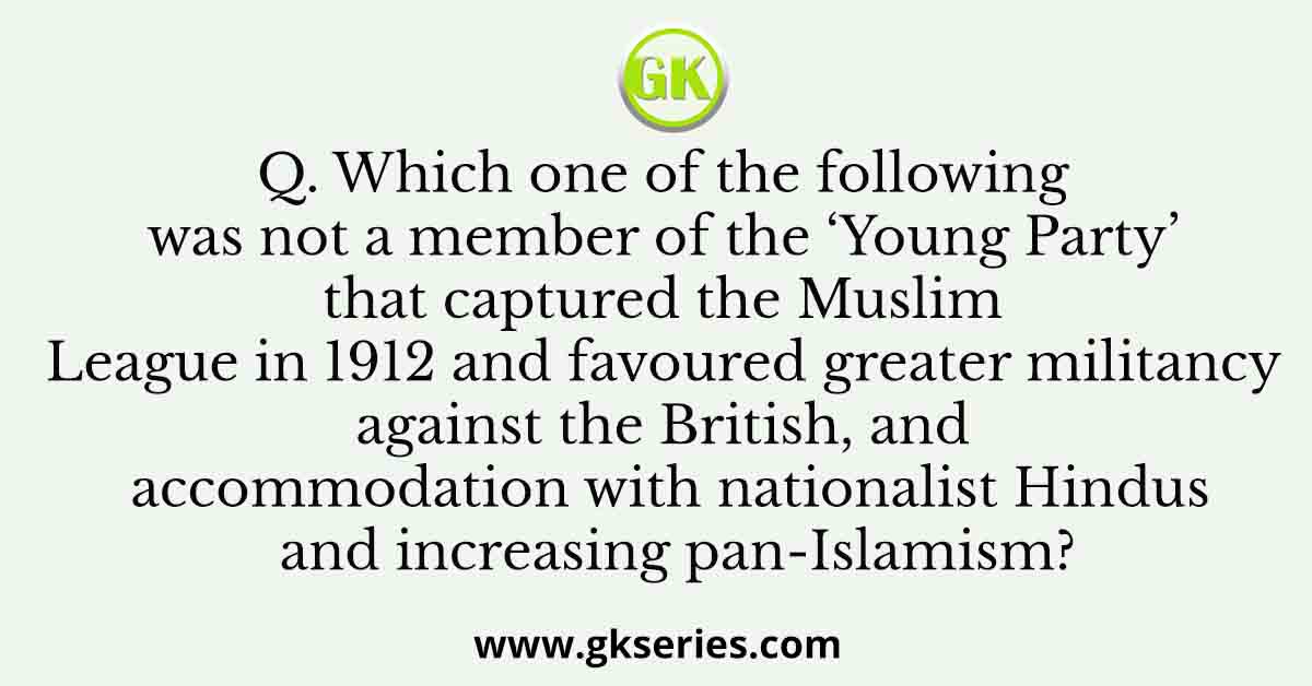 Which one of the following was not a member of the ‘Young Party’ that captured the Muslim League