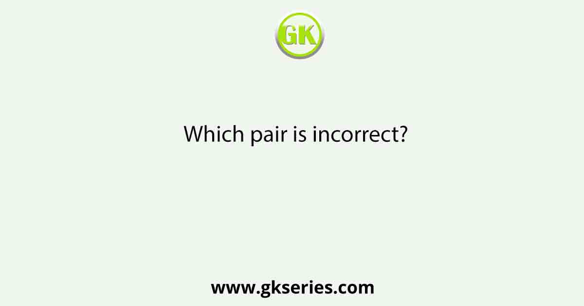 Which pair is incorrect?