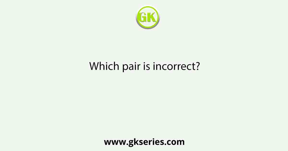 Which pair is incorrect? 