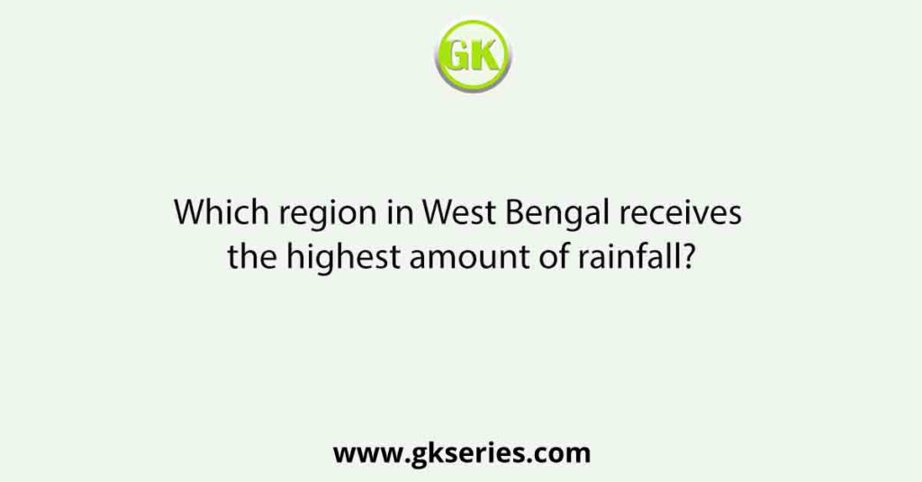 Which region in West Bengal receives the highest amount of rainfall?