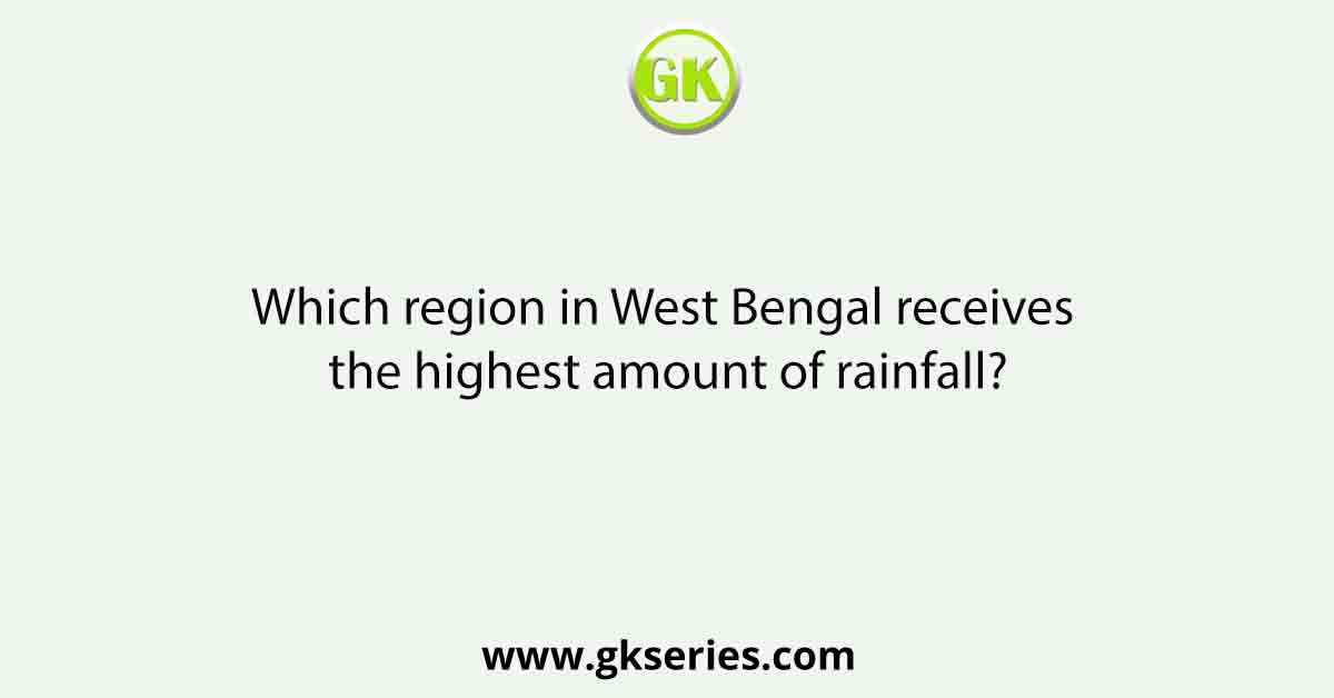 Which region in West Bengal receives the highest amount of rainfall?