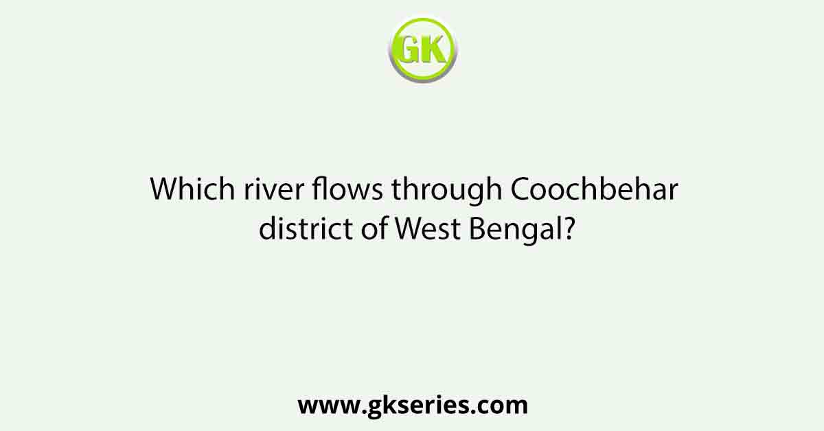 Which river flows through Coochbehar district of West Bengal?