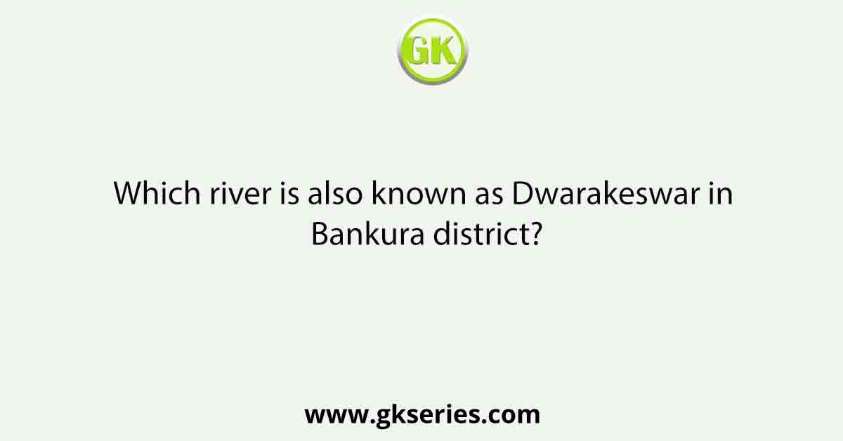 Which river is also known as Dwarakeswar in Bankura district?