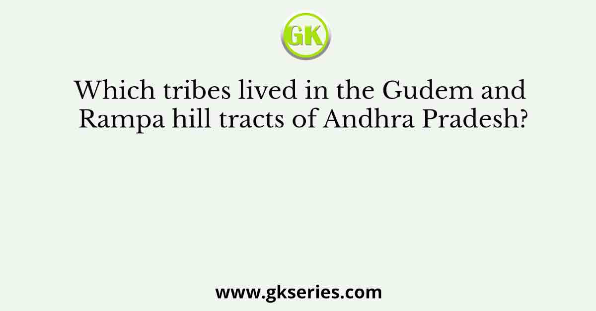 Which tribes lived in the Gudem and Rampa hill tracts of Andhra Pradesh?