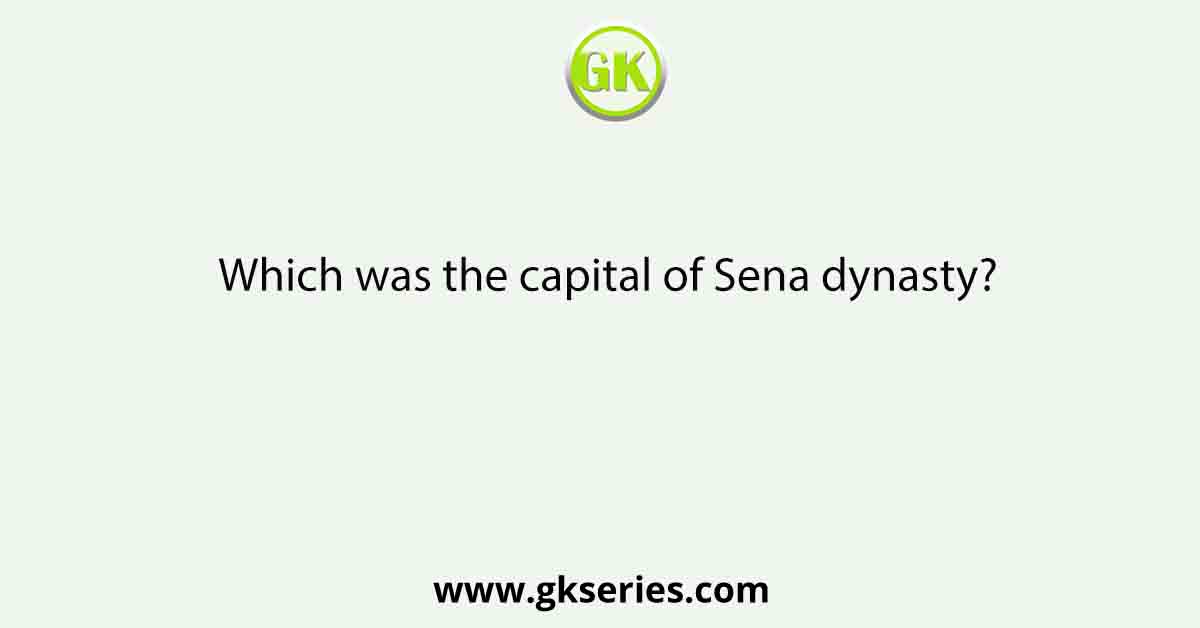 Which was the capital of Sena dynasty?