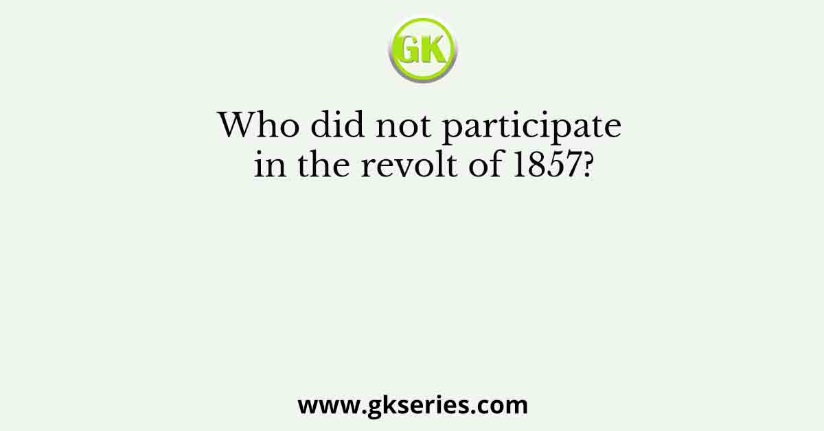 Who did not participate in the revolt of 1857?