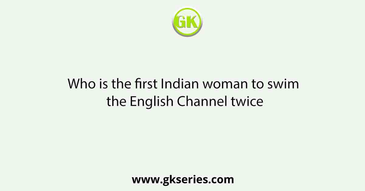 Who is the first Indian woman to swim the English Channel twice