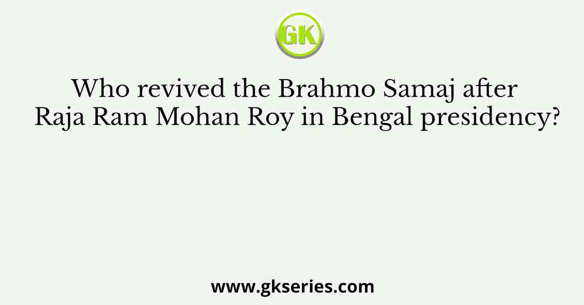 Who revived the Brahmo Samaj after Raja Ram Mohan Roy in Bengal presidency?