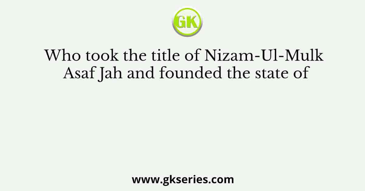 Who took the title of Nizam-Ul-Mulk Asaf Jah and founded the state of