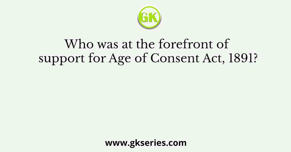 Who was at the forefront of support for Age of Consent Act, 1891?