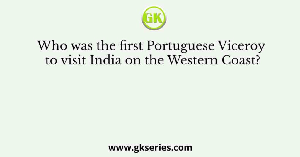 Who was the first Portuguese Viceroy to visit India on the Western Coast?