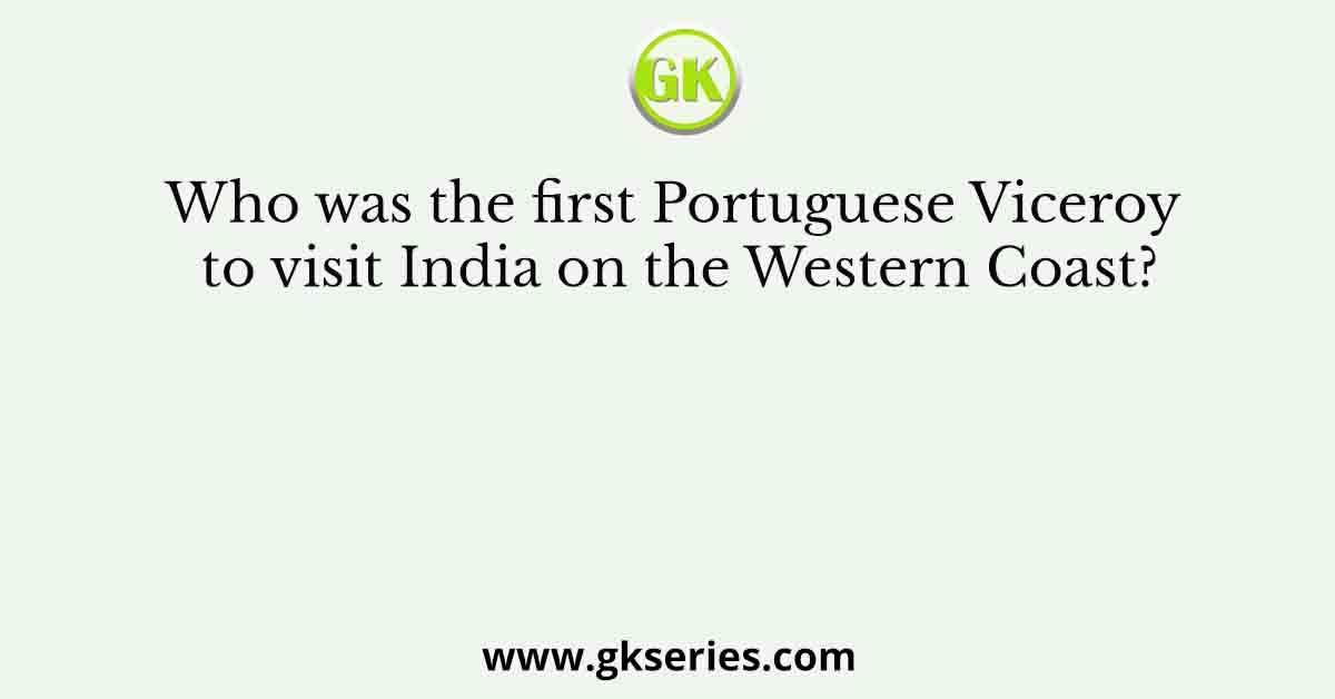 Who was the first Portuguese Viceroy to visit India on the Western Coast?