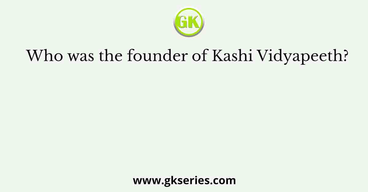 Who was the founder of Kashi Vidyapeeth?