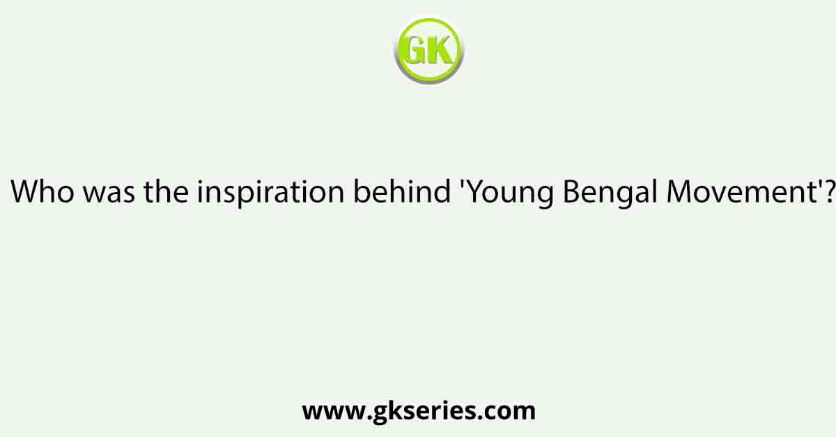 Who was the inspiration behind 'Young Bengal Movement'?