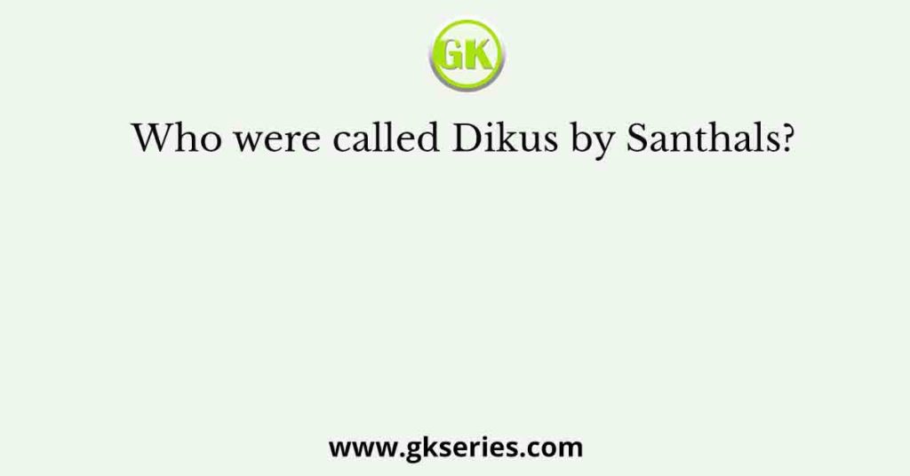 Who were called Dikus by Santhals?