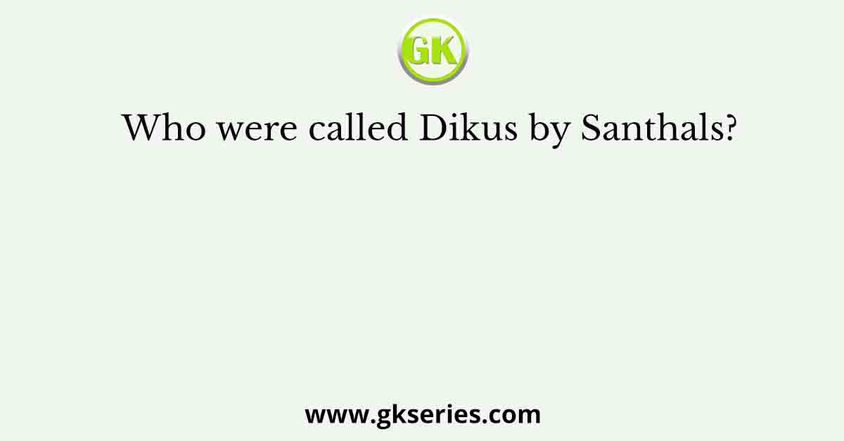Who were called Dikus by Santhals?