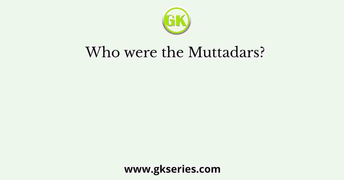 Who were the Muttadars?