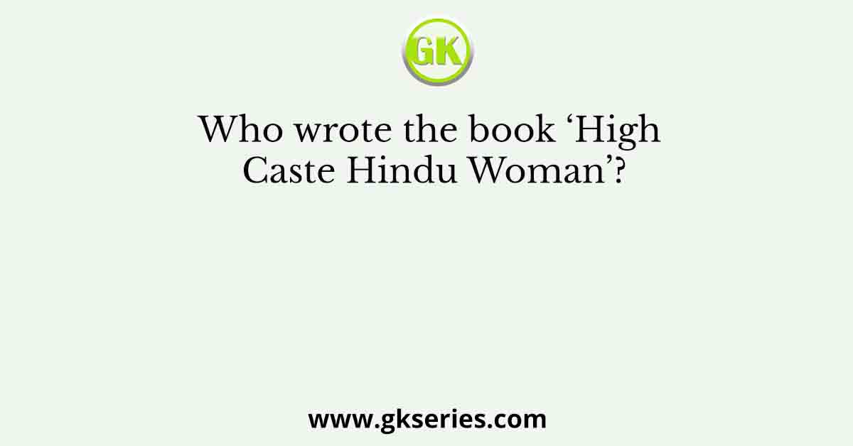 Who wrote the book ‘High Caste Hindu Woman’?