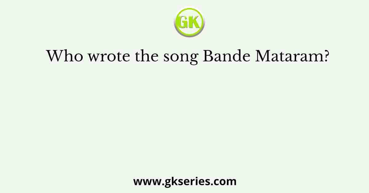 Who wrote the song Bande Mataram?
