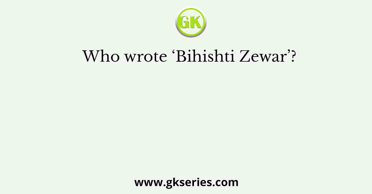 Who wrote ‘Bihishti Zewar’?
