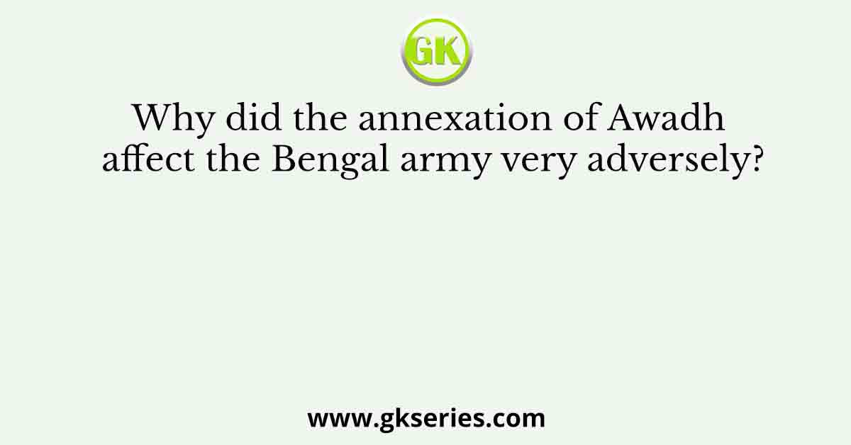 Why did the annexation of Awadh affect the Bengal army very adversely?