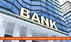Govt Approves Digital Communication Framework Between Banks And CEIB
