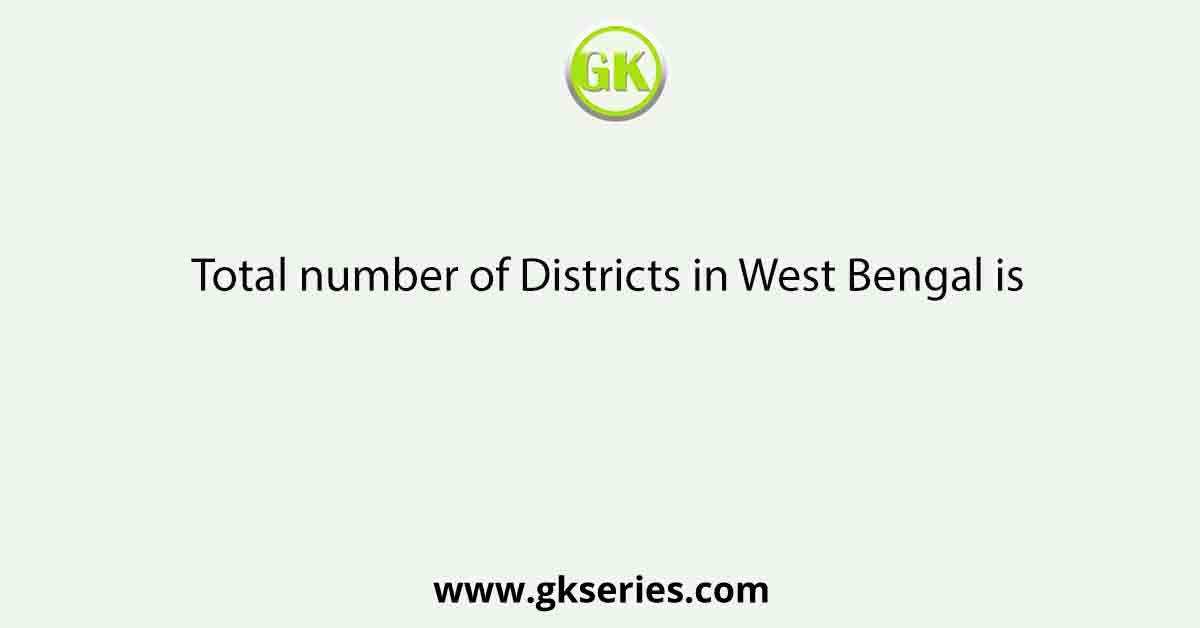 Total number of Districts in West Bengal is