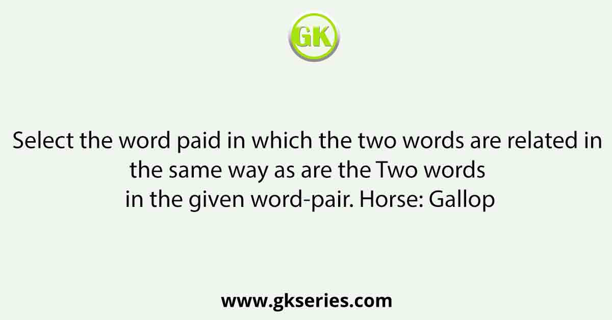 Select the word paid in which the two words are related in the same way as are the Two words in the given word-pair. Horse: Gallop