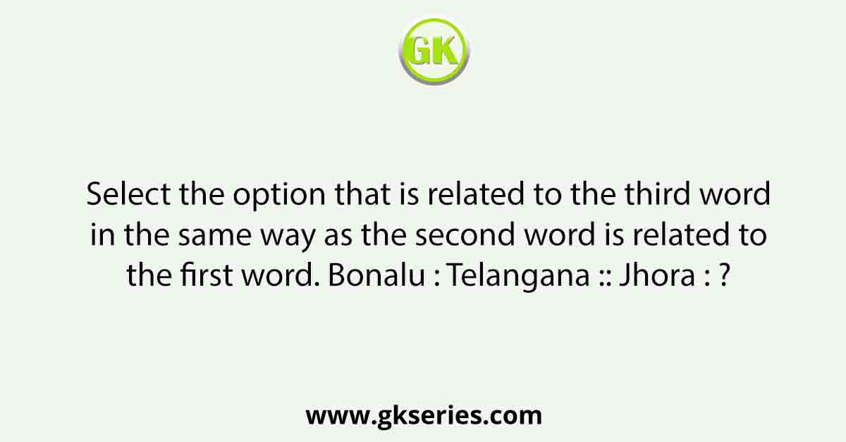 Select the option that is related to the third word in the same way as the second word is related to the first word. Bonalu : Telangana :: Jhora : ?