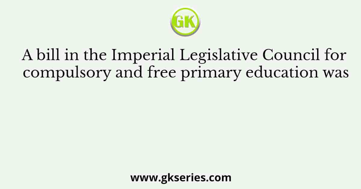 A bill in the Imperial Legislative Council for compulsory and free primary education was