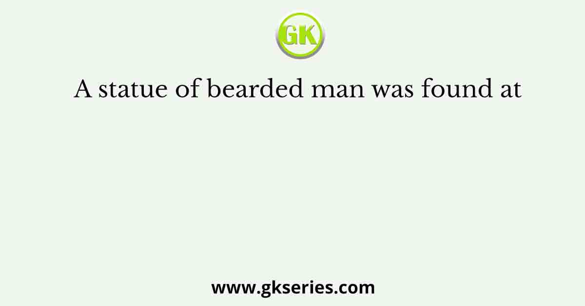 A statue of bearded man was found at