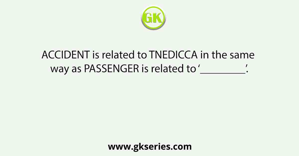 ACCIDENT is related to TNEDICCA in the same way as PASSENGER is related to ‘________’.