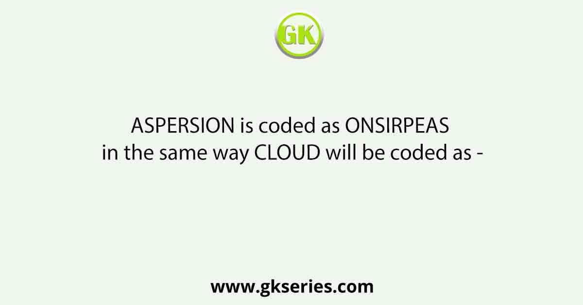 ASPERSION is coded as ONSIRPEAS in the same way CLOUD will be coded as -