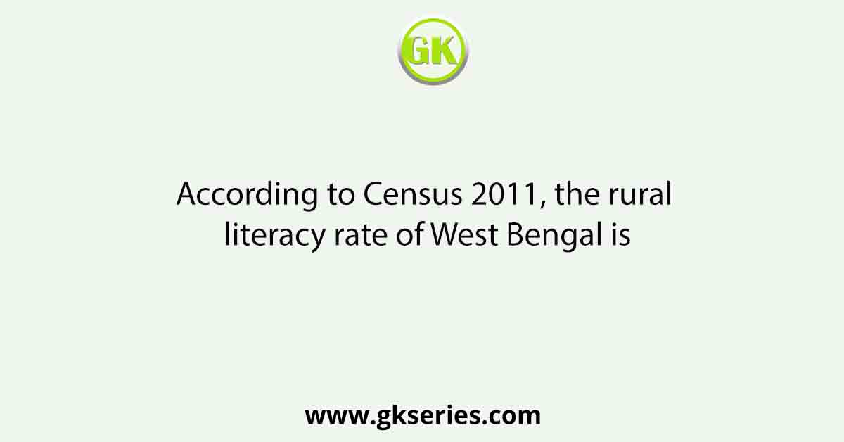 According to Census 2011, the rural literacy rate of West Bengal is