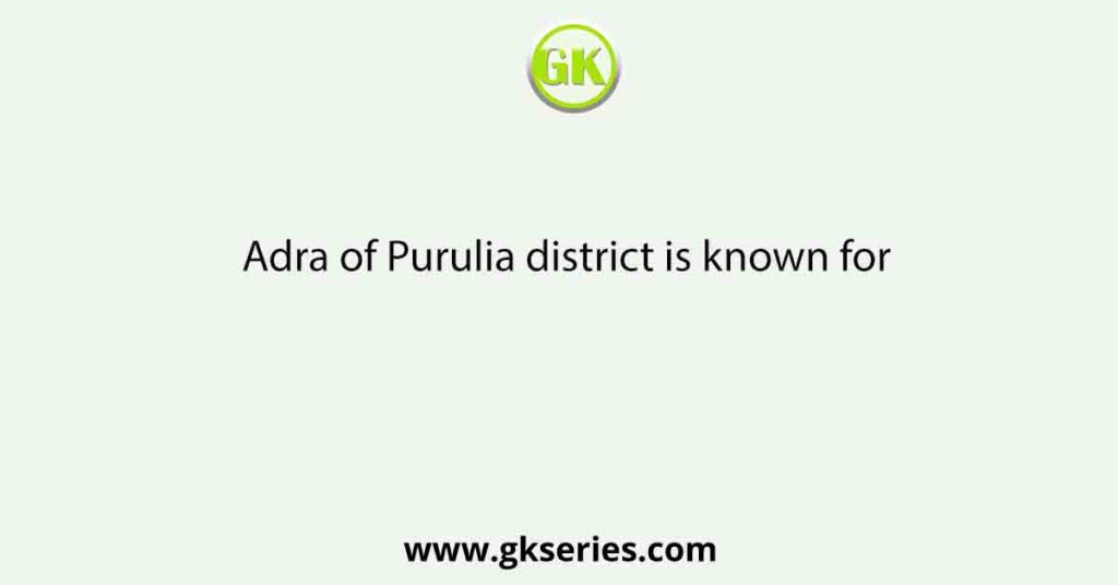 Adra of Purulia district is known for