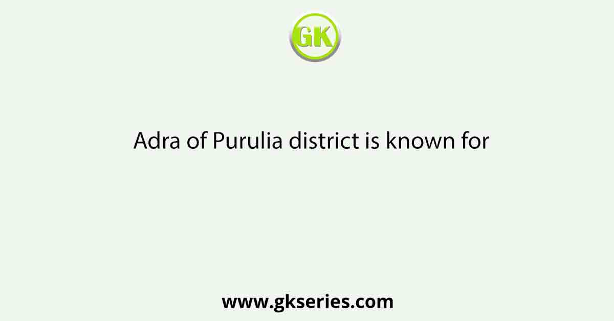 Adra of Purulia district is known for