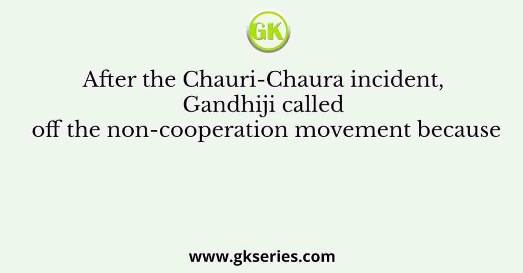 After the Chauri-Chaura incident, Gandhiji called off the non-cooperation movement because