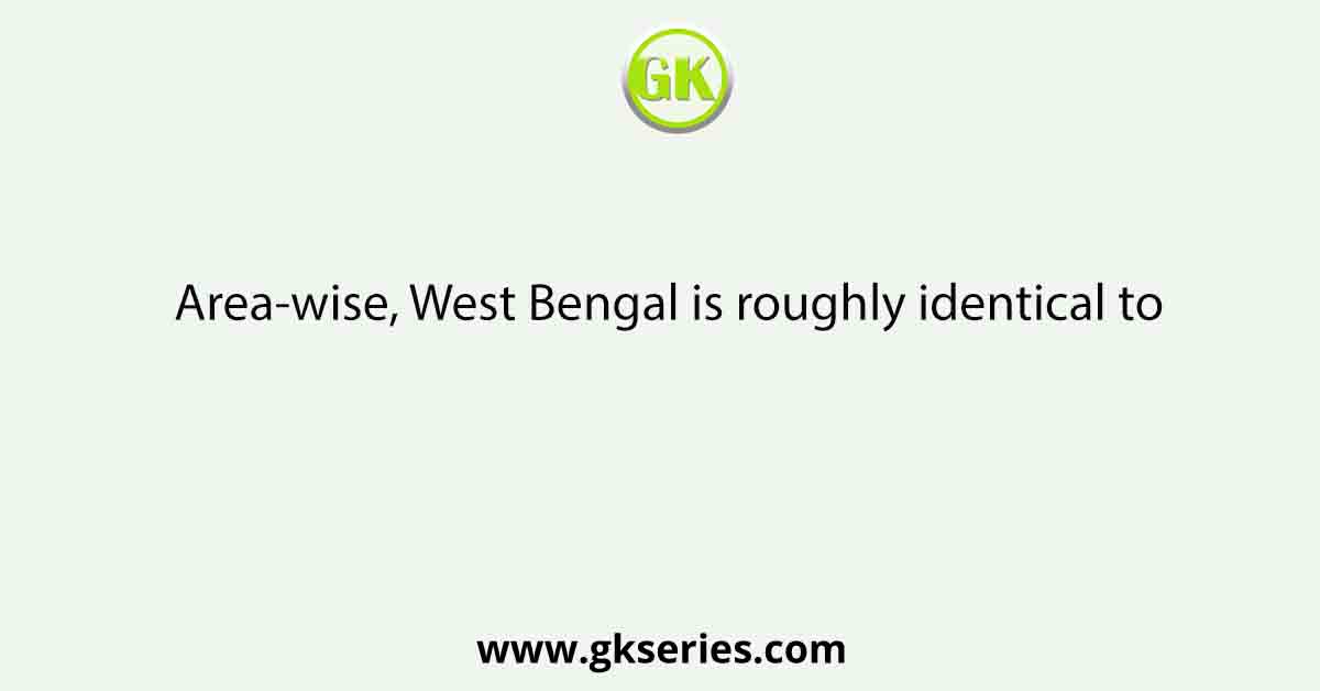 Area-wise, West Bengal is roughly identical to