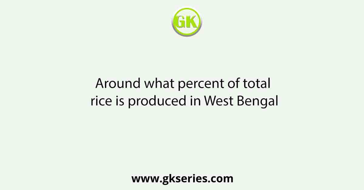 Around what percent of total rice is produced in West Bengal