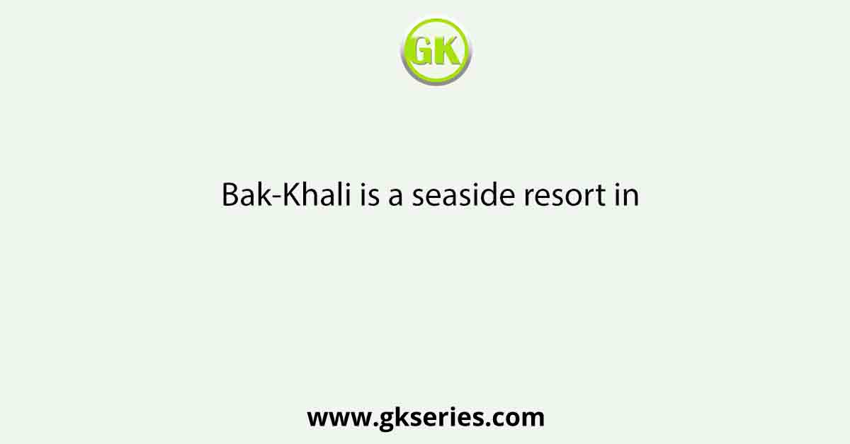 Bak-Khali is a seaside resort in
