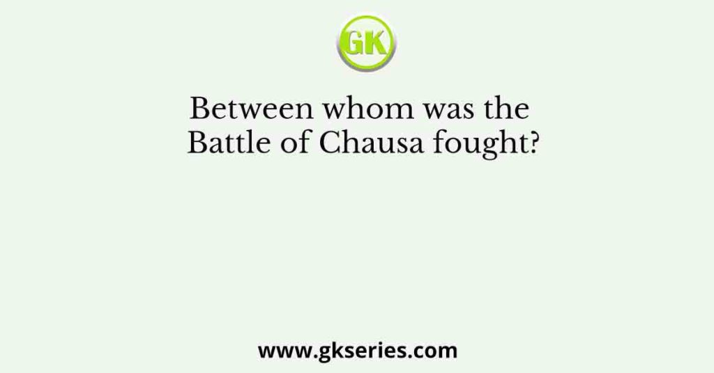 Between whom was the Battle of Chausa fought?