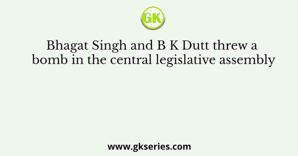 Bhagat Singh And B K Dutt Threw A Bomb In The Central Legislative Assembly