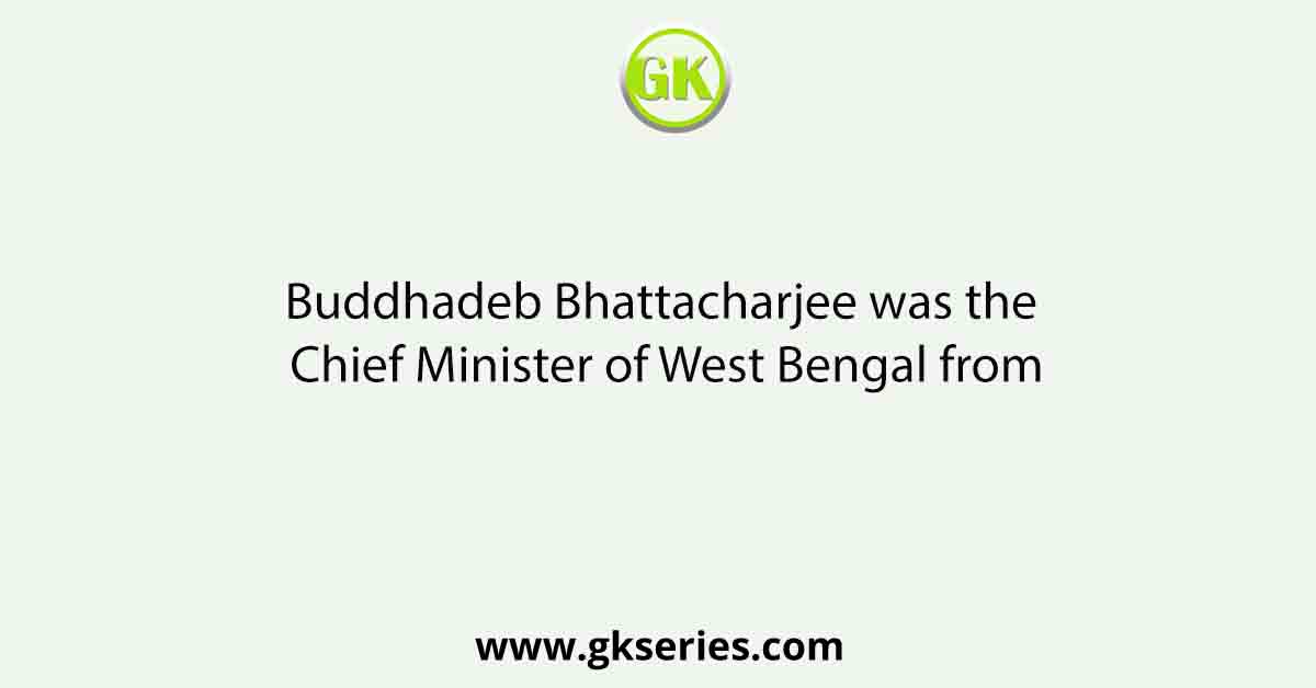 Buddhadeb Bhattacharjee was the Chief Minister of West Bengal from
