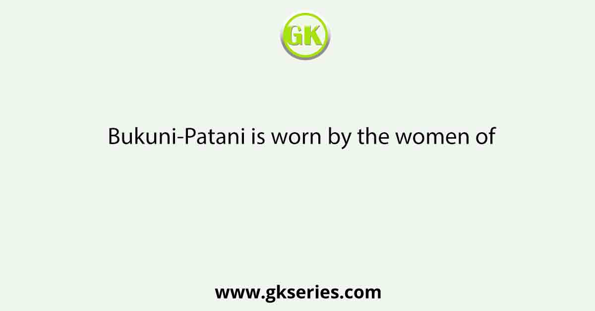 Bukuni-Patani is worn by the women of